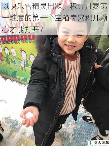 以快乐雪精灵出题,积分月赛第一难度的第一个宝箱需累积几颗心才能打开?