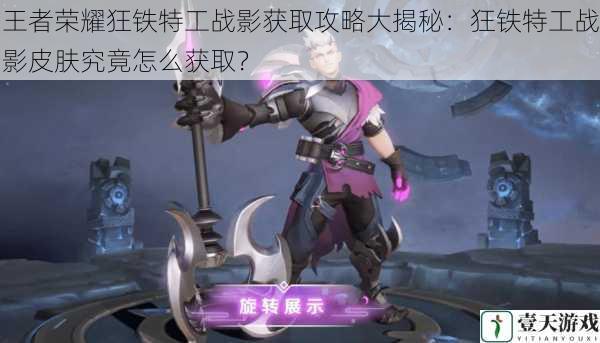 王者荣耀狂铁特工战影获取攻略大揭秘:狂铁特工战影皮肤究竟怎么获取?