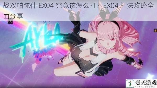 战双帕弥什 EX04 究竟该怎么打?EX04 打法攻略全面分享