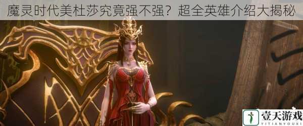 魔灵时代美杜莎究竟强不强?超全英雄介绍大揭秘