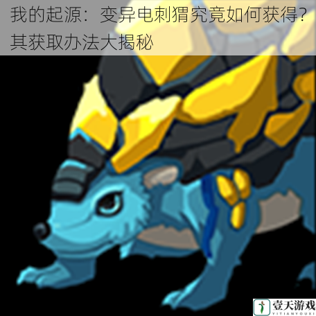 我的起源:变异电刺猬究竟如何获得?其获取办法大揭秘