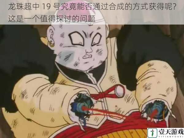 龙珠超中 19 号究竟能否通过合成的方式获得呢?这是一个值得探讨的问题