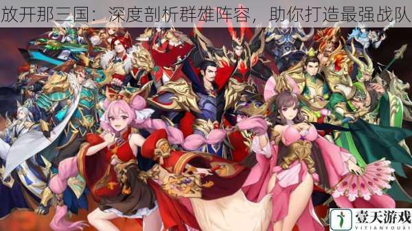 放开那三国:深度剖析群雄阵容,助你打造最强战队