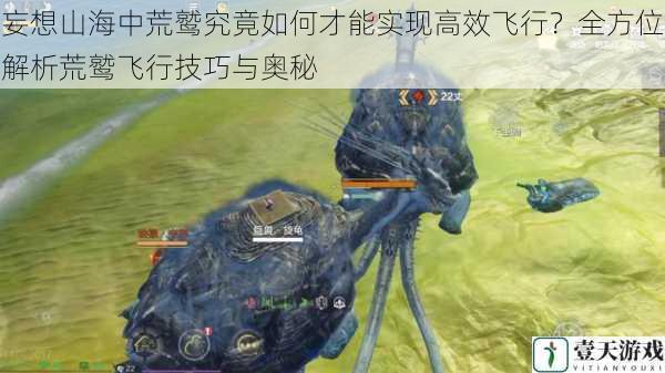 妄想山海中荒鹫究竟如何才能实现高效飞行?全方位解析荒鹫飞行技巧与奥秘