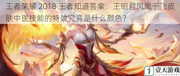 王者荣耀 2018 王者知道答案:王昭君凤凰于飞皮肤中医技能的特效究竟是什么颜色?