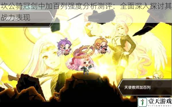 坎公骑冠剑中加百列强度分析测评:全面深入探讨其战力表现