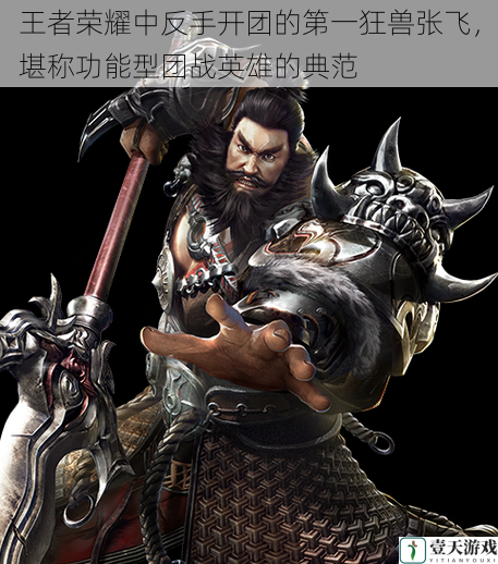 王者荣耀中反手开团的第一狂兽张飞,堪称功能型团战英雄的典范