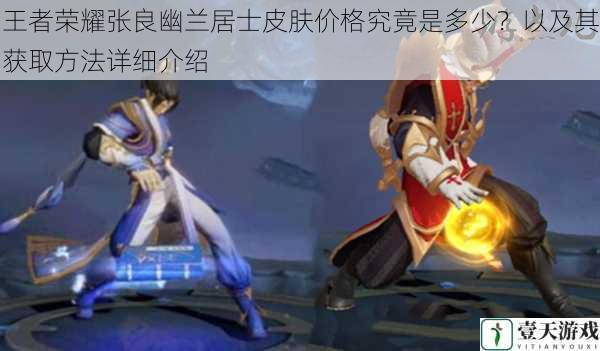王者荣耀张良幽兰居士皮肤价格究竟是多少?以及其获取方法详细介绍