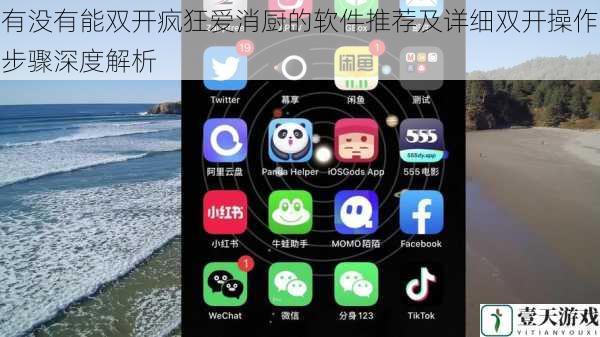 有没有能双开疯狂爱消厨的软件推荐及详细双开操作步骤深度解析