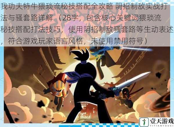 我功夫特牛猥琐流秘技搭配全攻略 阴招制敌实战打法与骚套路详解 （28字，包含核心关键词猥琐流秘技搭配打法技巧，使用阴招制敌骚套路等生动表述，符合游戏玩家语言风格，未使用禁用符号）