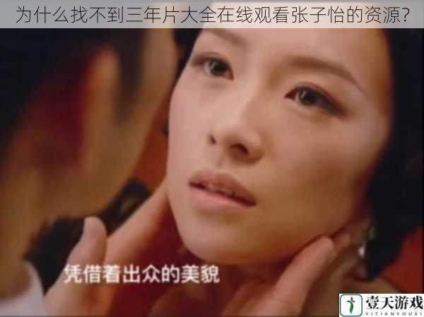 为什么找不到三年片大全在线观看张子怡的资源?