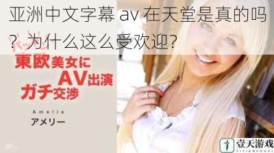 亚洲中文字幕 av 在天堂是真的吗?为什么这么受欢迎?