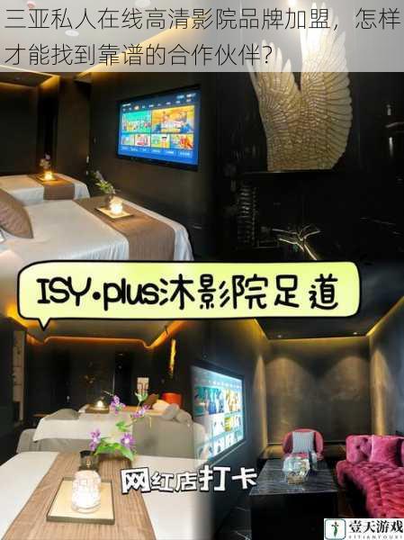 三亚私人在线高清影院品牌加盟,怎样才能找到靠谱的合作伙伴?