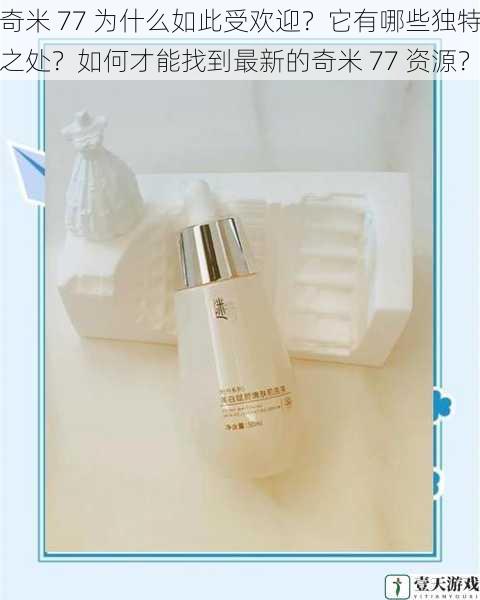 奇米 77 为什么如此受欢迎?它有哪些独特之处?如何才能找到最新的奇米 77 资源?