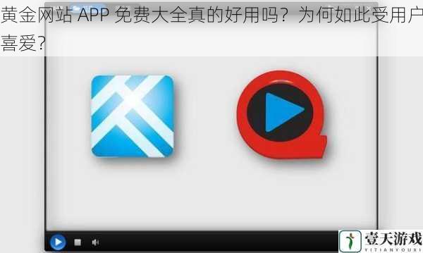 黄金网站 APP 免费大全真的好用吗?为何如此受用户喜爱?