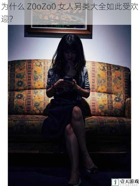 为什么 Z0oZo0 女人另类大全如此受欢迎?