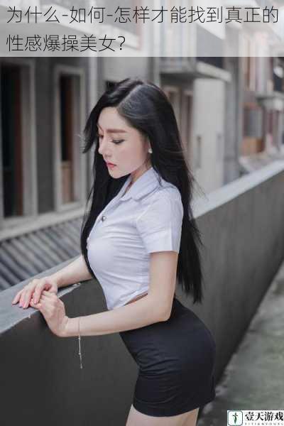 为什么-如何-怎样才能找到真正的性感爆操美女?