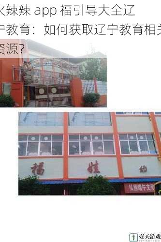 火辣辣 app 福引导大全辽宁教育:如何获取辽宁教育相关资源?