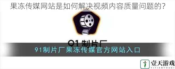 果冻传媒网站是如何解决视频内容质量问题的?