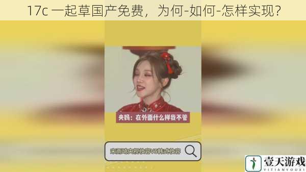 17c 一起草国产免费,为何-如何-怎样实现?