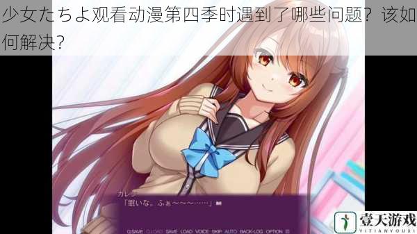 少女たちよ观看动漫第四季时遇到了哪些问题?该如何解决?
