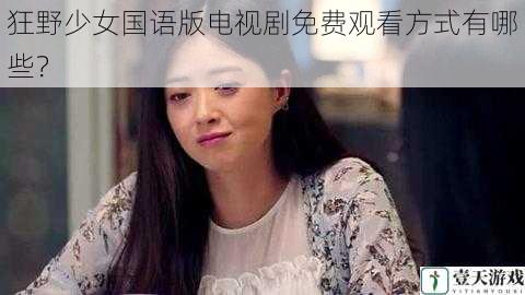 狂野少女国语版电视剧免费观看方式有哪些?
