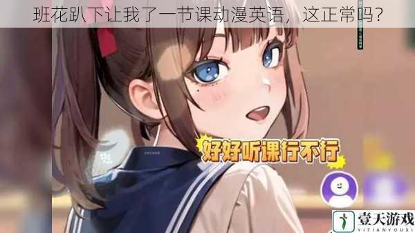 班花趴下让我了一节课动漫英语,这正常吗?