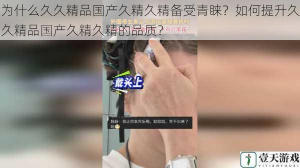为什么久久精品国产久精久精备受青睐?如何提升久久精品国产久精久精的品质?