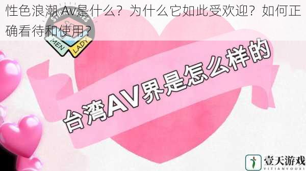 性色浪潮 Av是什么?为什么它如此受欢迎?如何正确看待和使用?