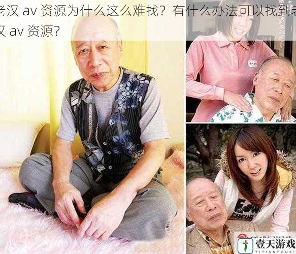 老汉 av 资源为什么这么难找?有什么办法可以找到老汉 av 资源?