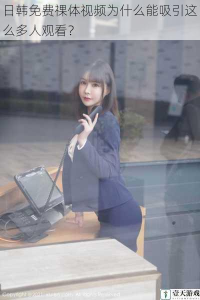 日韩免费祼体视频为什么能吸引这么多人观看?