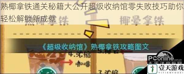 熟椰拿铁通关秘籍大公开超级收纳馆零失败技巧助你轻松解锁新成就