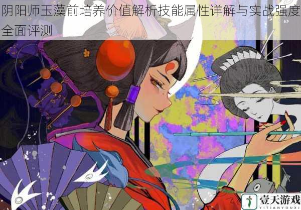 阴阳师玉藻前培养价值解析技能属性详解与实战强度全面评测