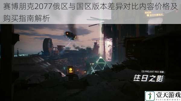 赛博朋克2077俄区与国区版本差异对比内容价格及购买指南解析