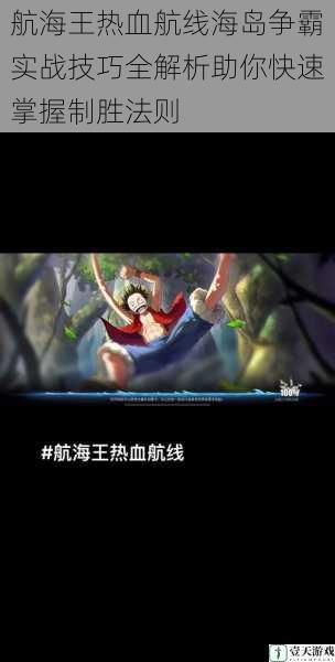 航海王热血航线海岛争霸实战技巧全解析助你快速掌握制胜法则
