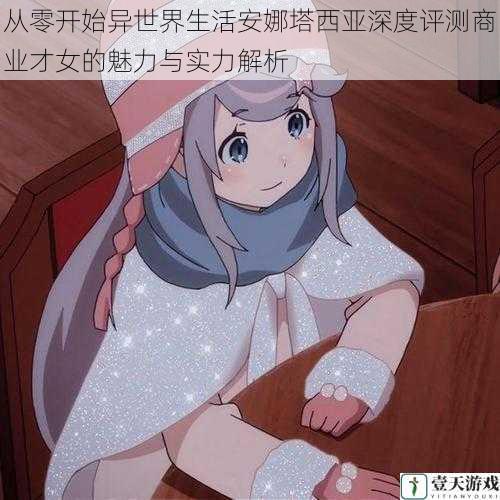 从零开始异世界生活安娜塔西亚深度评测商业才女的魅力与实力解析