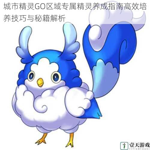 城市精灵GO区域专属精灵养成指南高效培养技巧与秘籍解析