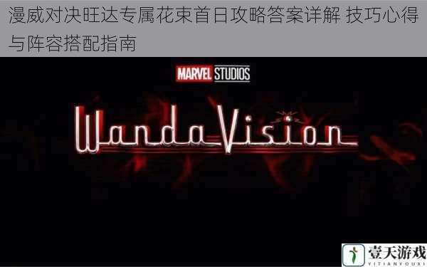 漫威对决旺达专属花束首日攻略答案详解 技巧心得与阵容搭配指南