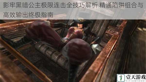 影牢黑暗公主极限连击全技巧解析 精通陷阱组合与高效输出终极指南