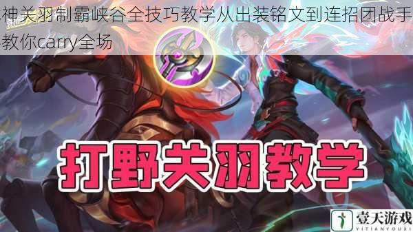 战神关羽制霸峡谷全技巧教学从出装铭文到连招团战手把手教你carry全场