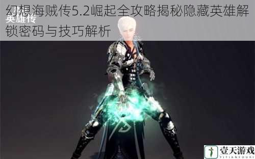 幻想海贼传5.2崛起全攻略揭秘隐藏英雄解锁密码与技巧解析