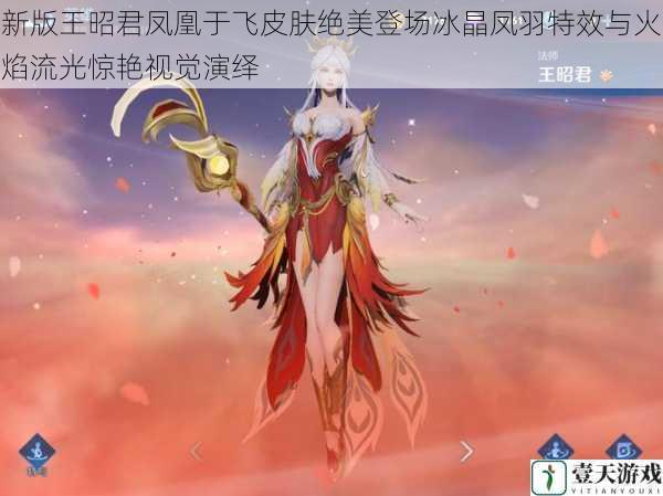 新版王昭君凤凰于飞皮肤绝美登场冰晶凤羽特效与火焰流光惊艳视觉演绎