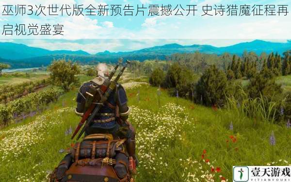 巫师3次世代版全新预告片震撼公开 史诗猎魔征程再启视觉盛宴