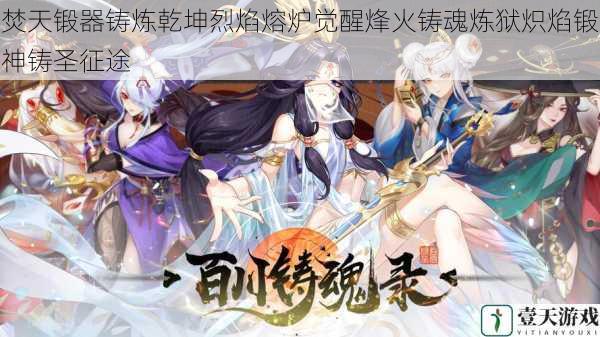 焚天锻器铸炼乾坤烈焰熔炉觉醒烽火铸魂炼狱炽焰锻神铸圣征途