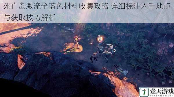 死亡岛激流全蓝色材料收集攻略 详细标注入手地点与获取技巧解析