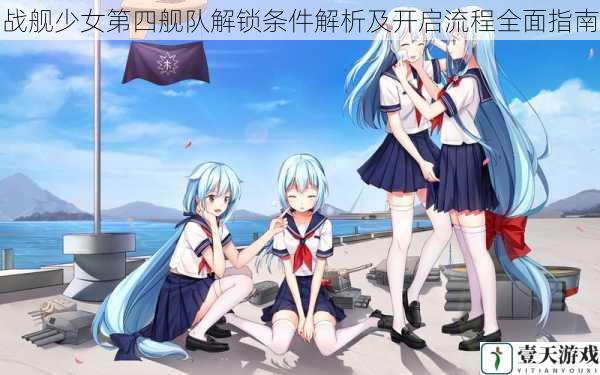 战舰少女第四舰队解锁条件解析及开启流程全面指南