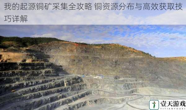 我的起源铜矿采集全攻略 铜资源分布与高效获取技巧详解