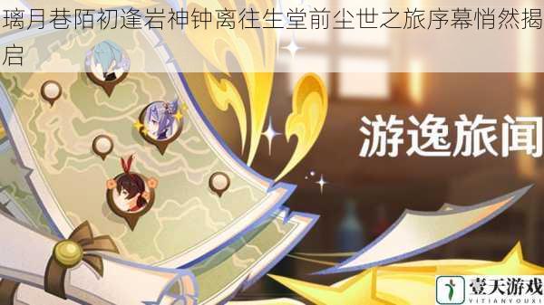 璃月巷陌初逢岩神钟离往生堂前尘世之旅序幕悄然揭启