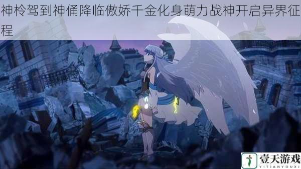 神柃驾到神俑降临傲娇千金化身萌力战神开启异界征程