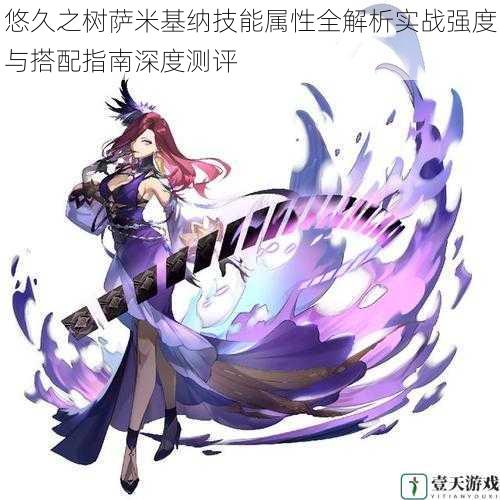 悠久之树萨米基纳技能属性全解析实战强度与搭配指南深度测评